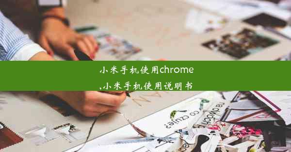 小米手机使用chrome,小米手机使用说明书