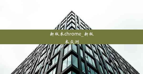 新版本chrome_新版本众测