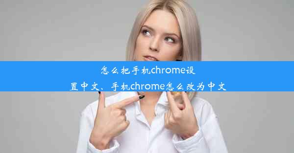 怎么把手机chrome设置中文、手机chrome怎么改为中文