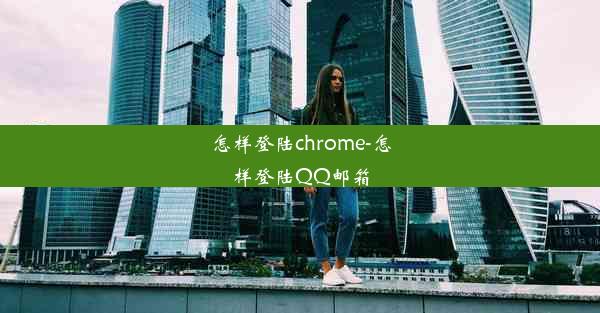 怎样登陆chrome-怎样登陆QQ邮箱