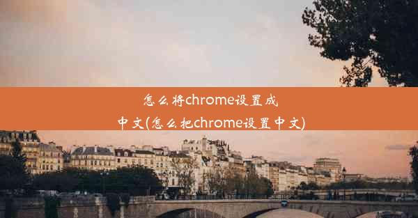 怎么将chrome设置成中文(怎么把chrome设置中文)