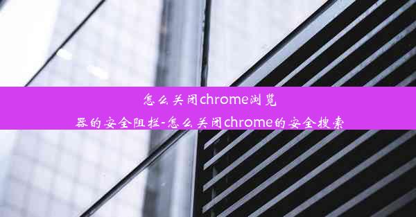 怎么关闭chrome浏览器的安全阻拦-怎么关闭chrome的安全搜索