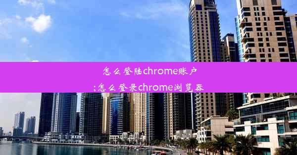 怎么登陆chrome账户;怎么登录chrome浏览器