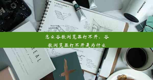 怎么谷歌浏览器打不开、谷歌浏览器打不开是为什么