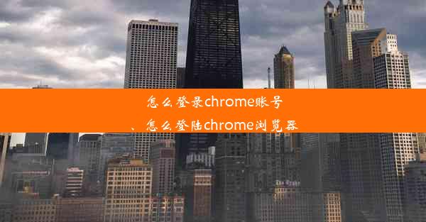 怎么登录chrome账号、怎么登陆chrome浏览器