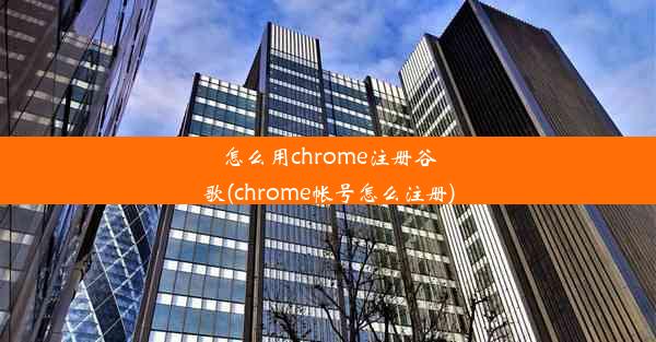 怎么用chrome注册谷歌(chrome帐号怎么注册)