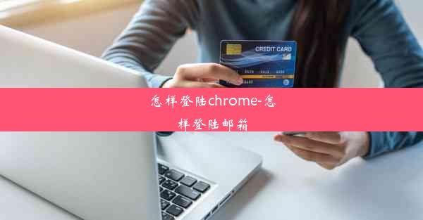 怎样登陆chrome-怎样登陆邮箱