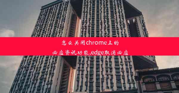 怎么关闭chrome上的必应资讯功能,edge取消必应