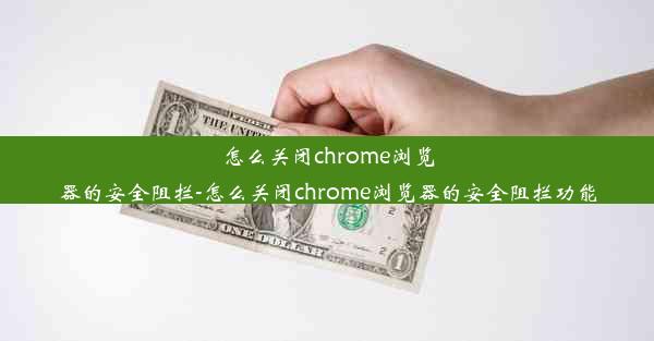 怎么关闭chrome浏览器的安全阻拦-怎么关闭chrome浏览器的安全阻拦功能