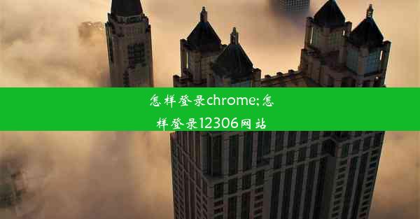 怎样登录chrome;怎样登录12306网站