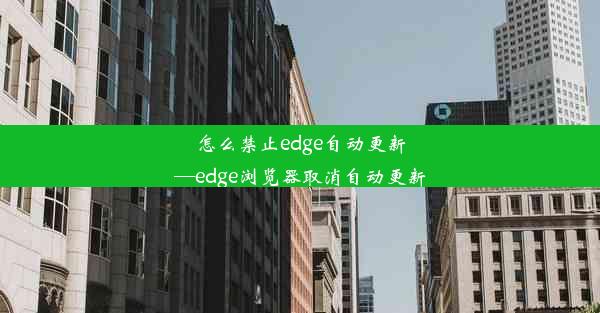 怎么禁止edge自动更新—edge浏览器取消自动更新