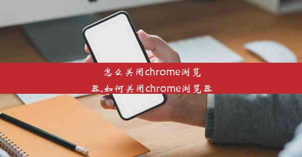 怎么关闭chrome浏览器,如何关闭chrome浏览器