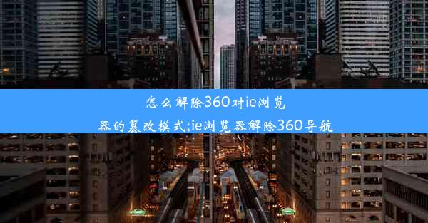 怎么解除360对ie浏览器的篡改模式;ie浏览器解除360导航