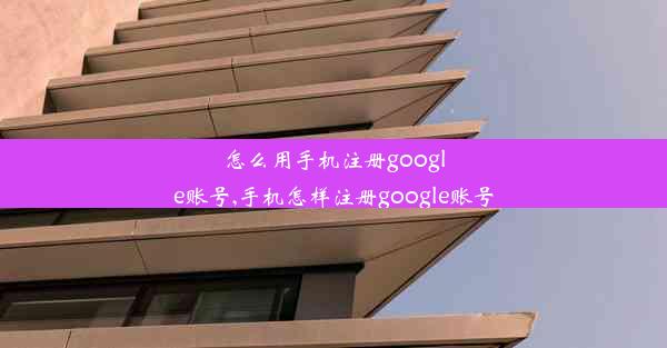 怎么用手机注册google账号,手机怎样注册google账号