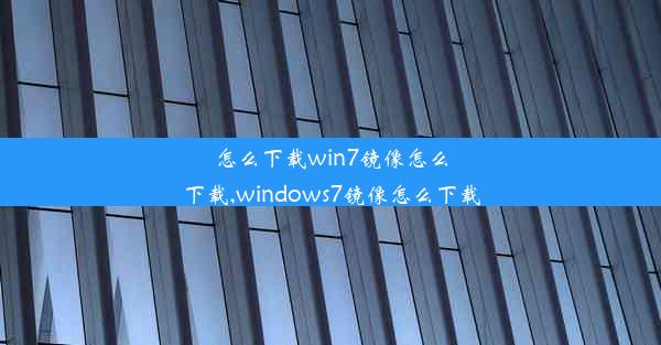 怎么下载win7镜像怎么下载,windows7镜像怎么下载