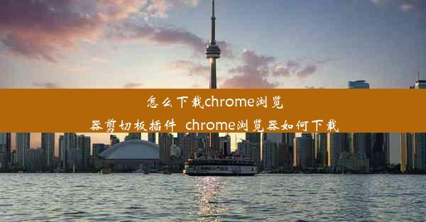 怎么下载chrome浏览器剪切板插件_chrome浏览器如何下载