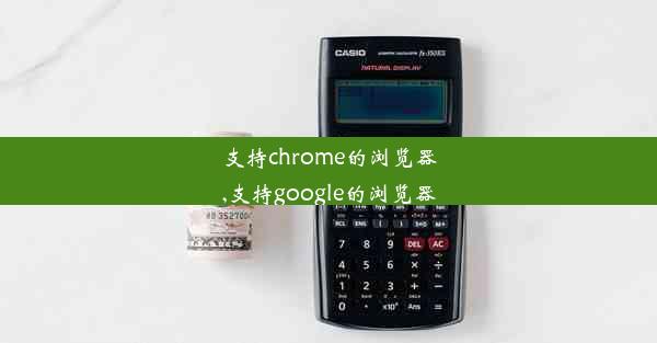 支持chrome的浏览器,支持google的浏览器