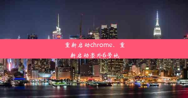 重新启动chrome、重新启动崇外6号地