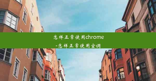 怎样正常使用chrome-怎样正常使用空调