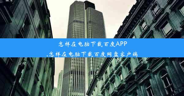 怎样在电脑下载百度APP,怎样在电脑下载百度网盘客户端