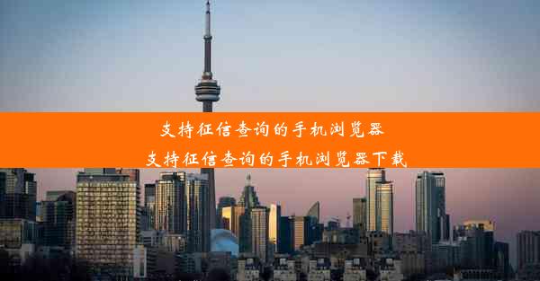 支持征信查询的手机浏览器_支持征信查询的手机浏览器下载