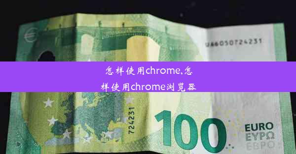 怎样使用chrome,怎样使用chrome浏览器