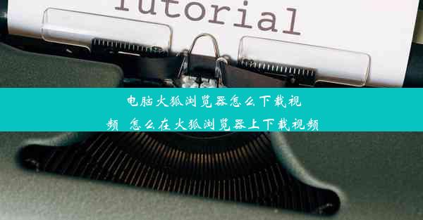 电脑火狐浏览器怎么下载视频_怎么在火狐浏览器上下载视频