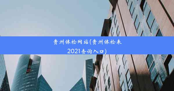 贵州体检网站(贵州体检表2021查询入口)