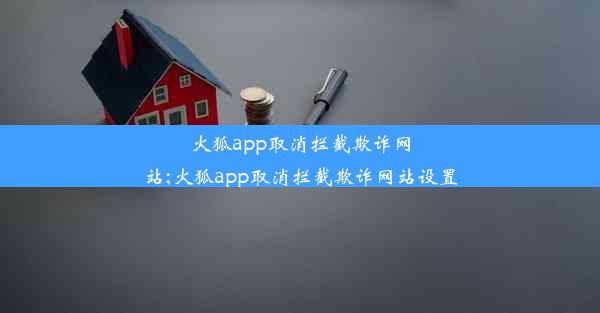 火狐app取消拦截欺诈网站;火狐app取消拦截欺诈网站设置