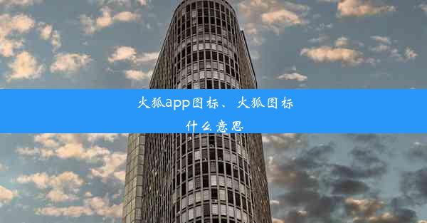 火狐app图标、火狐图标什么意思