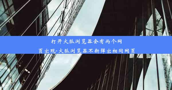 打开火狐浏览器会有两个网页出现-火狐浏览器不断弹出相同网页