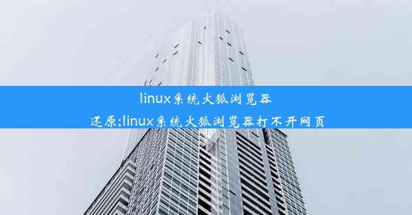 linux系统火狐浏览器还原;linux系统火狐浏览器打不开网页