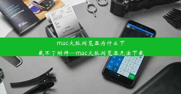 mac火狐浏览器为什么下载不了附件—mac火狐浏览器无法下载