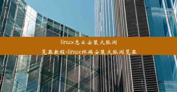 linux怎么安装火狐浏览器教程-linux终端安装火狐浏览器