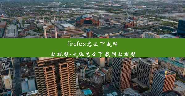 firefox怎么下载网站视频-火狐怎么下载网站视频