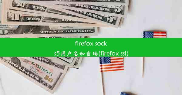 firefox socks5用户名和密码(firefox ssl)