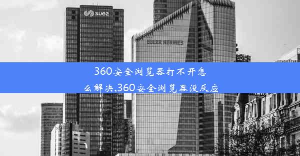 360安全浏览器打不开怎么解决,360安全浏览器没反应