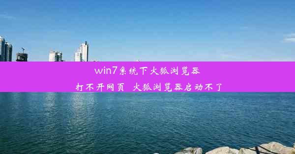 win7系统下火狐浏览器打不开网页_火狐浏览器启动不了