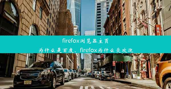 firefox浏览器主页为什么是百度、firefox为什么受欢迎