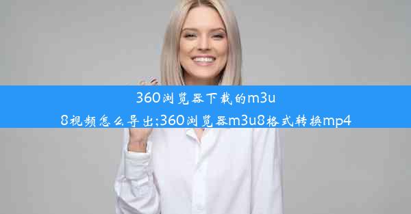 360浏览器下载的m3u8视频怎么导出;360浏览器m3u8格式转换mp4