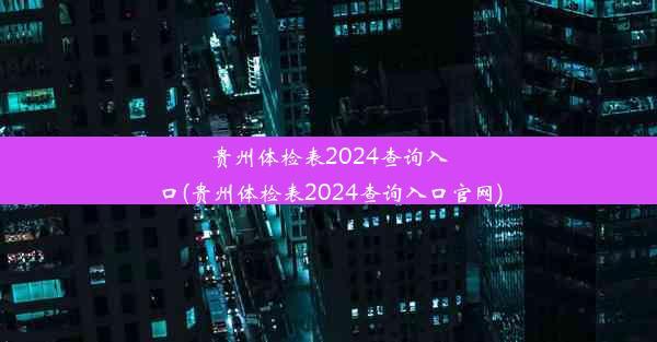 贵州体检表2024查询入口(贵州体检表2024查询入口官网)