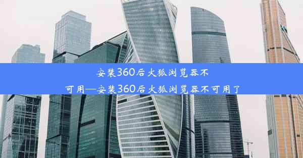 安装360后火狐浏览器不可用—安装360后火狐浏览器不可用了