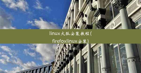 linux火狐安装教程(firefoxlinux安装)