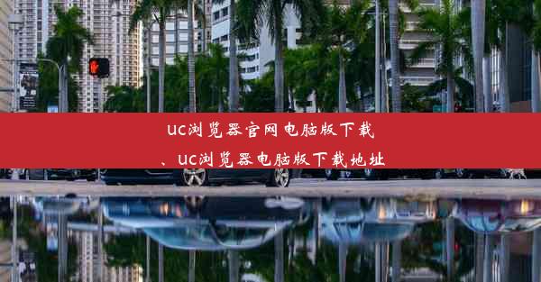 uc浏览器官网电脑版下载、uc浏览器电脑版下载地址