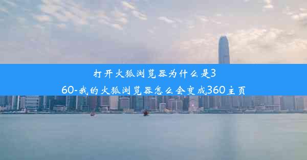 打开火狐浏览器为什么是360-我的火狐浏览器怎么会变成360主页