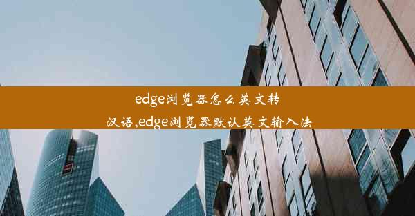 edge浏览器怎么英文转汉语,edge浏览器默认英文输入法