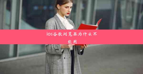 ios谷歌浏览器为什么不能用