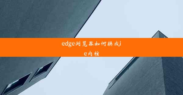 edge浏览器如何换成ie内核