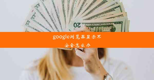 google浏览器显示不安全怎么办