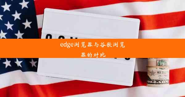 edge浏览器与谷歌浏览器的对比